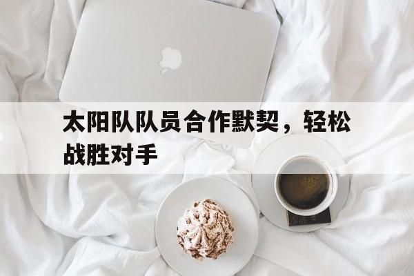 太阳队队员合作默契，轻松战胜对手